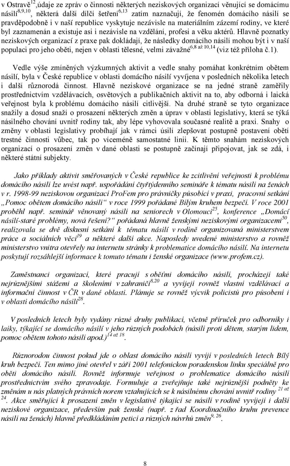 Hlavně poznatky neziskových organizací z praxe pak dokládají, že následky domácího násilí mohou být i v naší populaci pro jeho oběti, nejen v oblasti tělesné, velmi závažné 6,8 až 10,14 (viz též