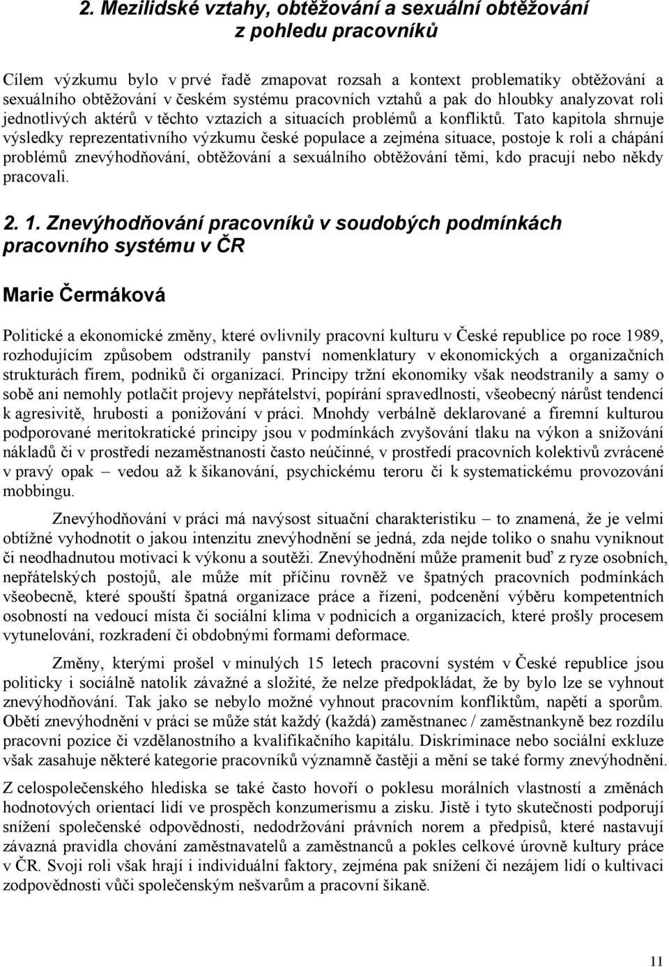 Tato kapitola shrnuje výsledky reprezentativního výzkumu české populace a zejména situace, postoje k roli a chápání problémů znevýhodňování, obtěžování a sexuálního obtěžování těmi, kdo pracují nebo