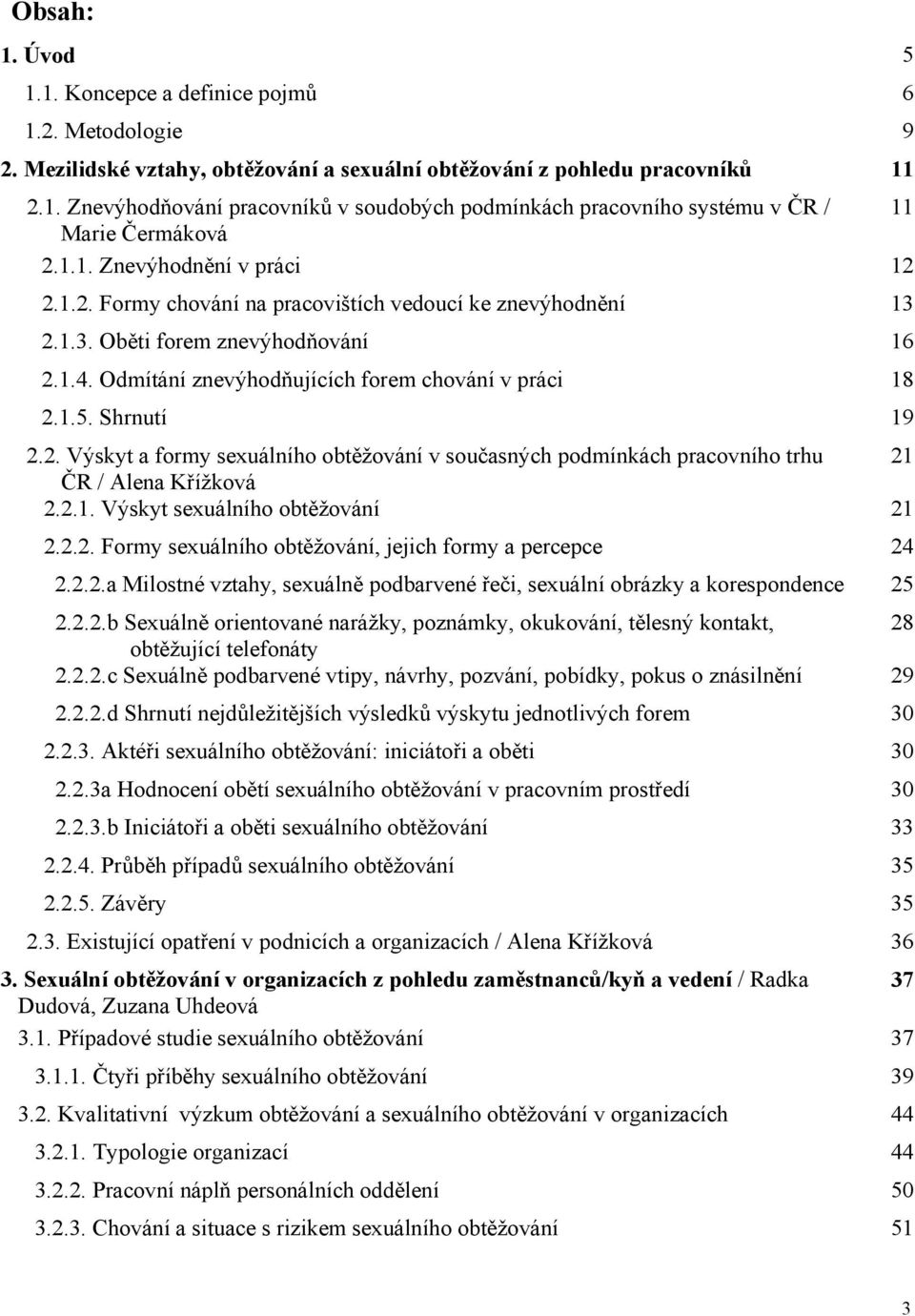 Shrnutí 19 2.2. Výskyt a formy sexuálního obtěžování v současných podmínkách pracovního trhu 21 ČR / Alena Křížková 2.2.1. Výskyt sexuálního obtěžování 21 2.2.2. Formy sexuálního obtěžování, jejich formy a percepce 24 2.