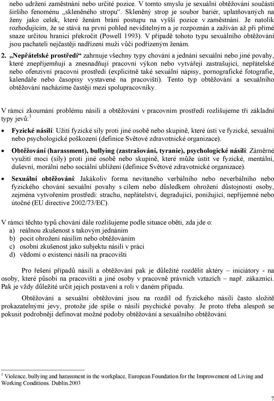 Je natolik rozhodujícím, že se stává na první pohled neviditelným a je rozpoznán a zažíván až při přímé snaze určitou hranici překročit (Powell 1993).