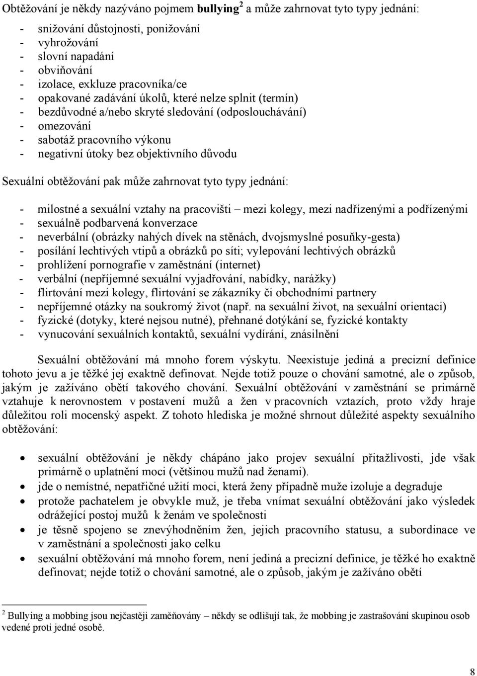 obtěžování pak může zahrnovat tyto typy jednání: - milostné a sexuální vztahy na pracovišti mezi kolegy, mezi nadřízenými a podřízenými - sexuálně podbarvená konverzace - neverbální (obrázky nahých