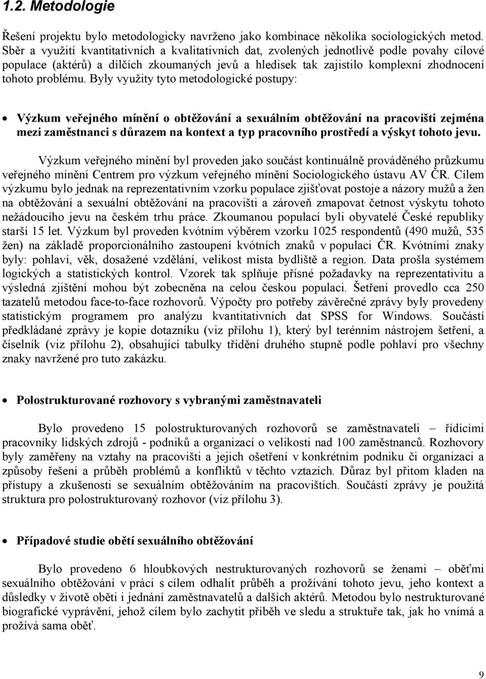 Byly využity tyto metodologické postupy: Výzkum veřejného mínění o obtěžování a sexuálním obtěžování na pracovišti zejména mezi zaměstnanci s důrazem na kontext a typ pracovního prostředí a výskyt