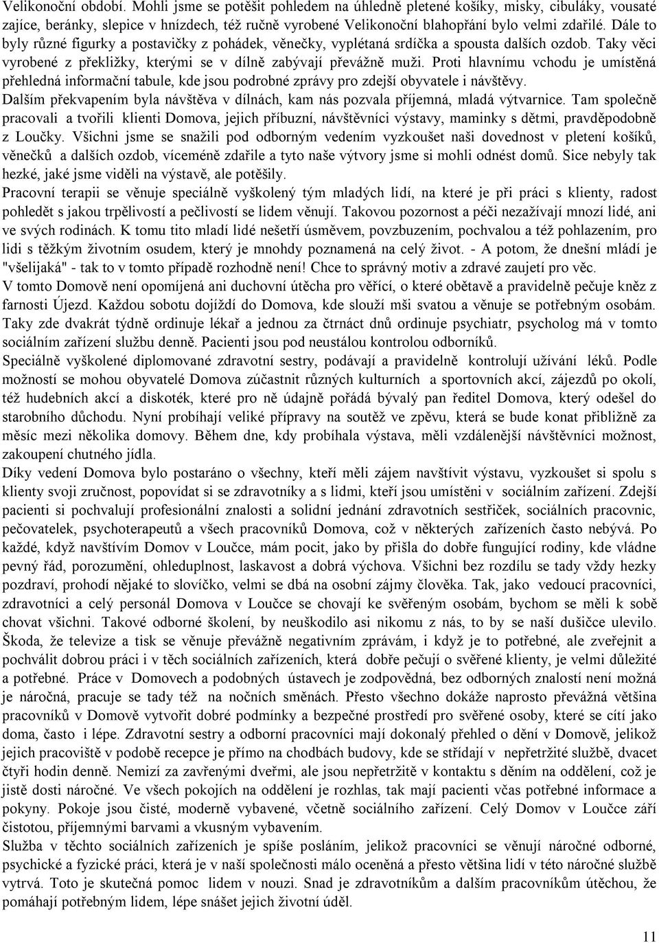 Dále to byly různé figurky a postavičky z pohádek, věnečky, vyplétaná srdíčka a spousta dalších ozdob. Taky věci vyrobené z překližky, kterými se v dílně zabývají převážně muži.