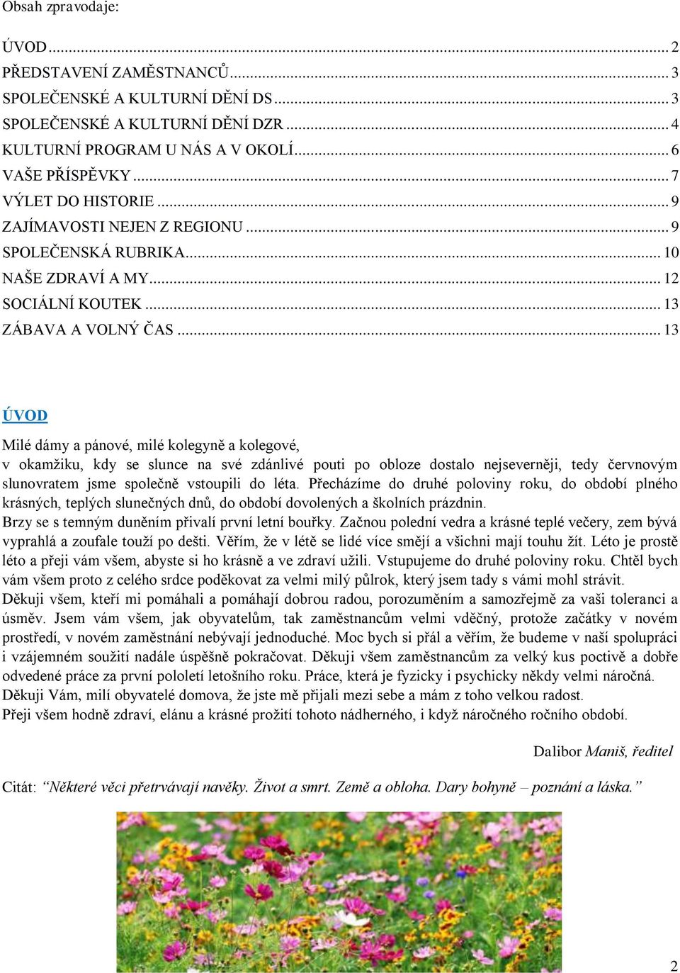 .. 13 ÚVOD Milé dámy a pánové, milé kolegyně a kolegové, v okamžiku, kdy se slunce na své zdánlivé pouti po obloze dostalo nejseverněji, tedy červnovým slunovratem jsme společně vstoupili do léta.