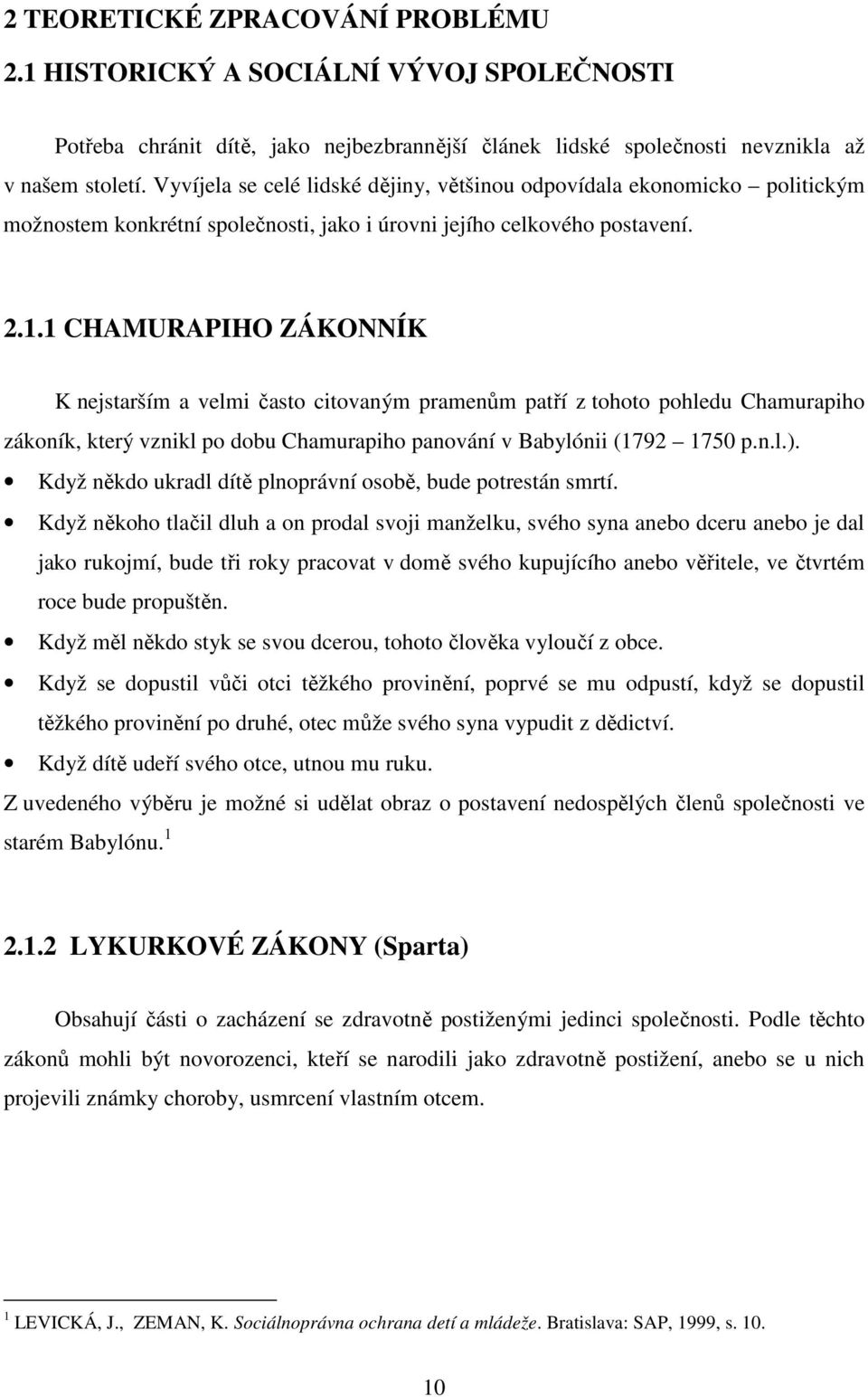 1 CHAMURAPIHO ZÁKONNÍK K nejstarším a velmi často citovaným pramenům patří z tohoto pohledu Chamurapiho zákoník, který vznikl po dobu Chamurapiho panování v Babylónii (1792 1750 p.n.l.).