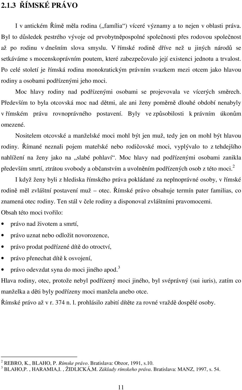 V římské rodině dříve než u jiných národů se setkáváme s mocenskoprávním poutem, které zabezpečovalo její existenci jednotu a trvalost.