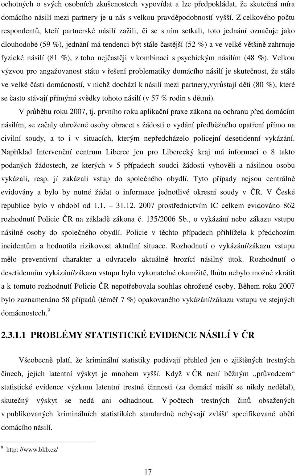 zahrnuje fyzické násilí (81 %), z toho nejčastěji v kombinaci s psychickým násilím (48 %).