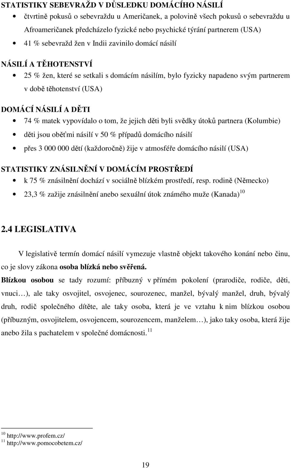 A DĚTI 74 % matek vypovídalo o tom, že jejich děti byli svědky útoků partnera (Kolumbie) děti jsou oběťmi násilí v 50 % případů domácího násilí přes 3 000 000 dětí (každoročně) žije v atmosféře