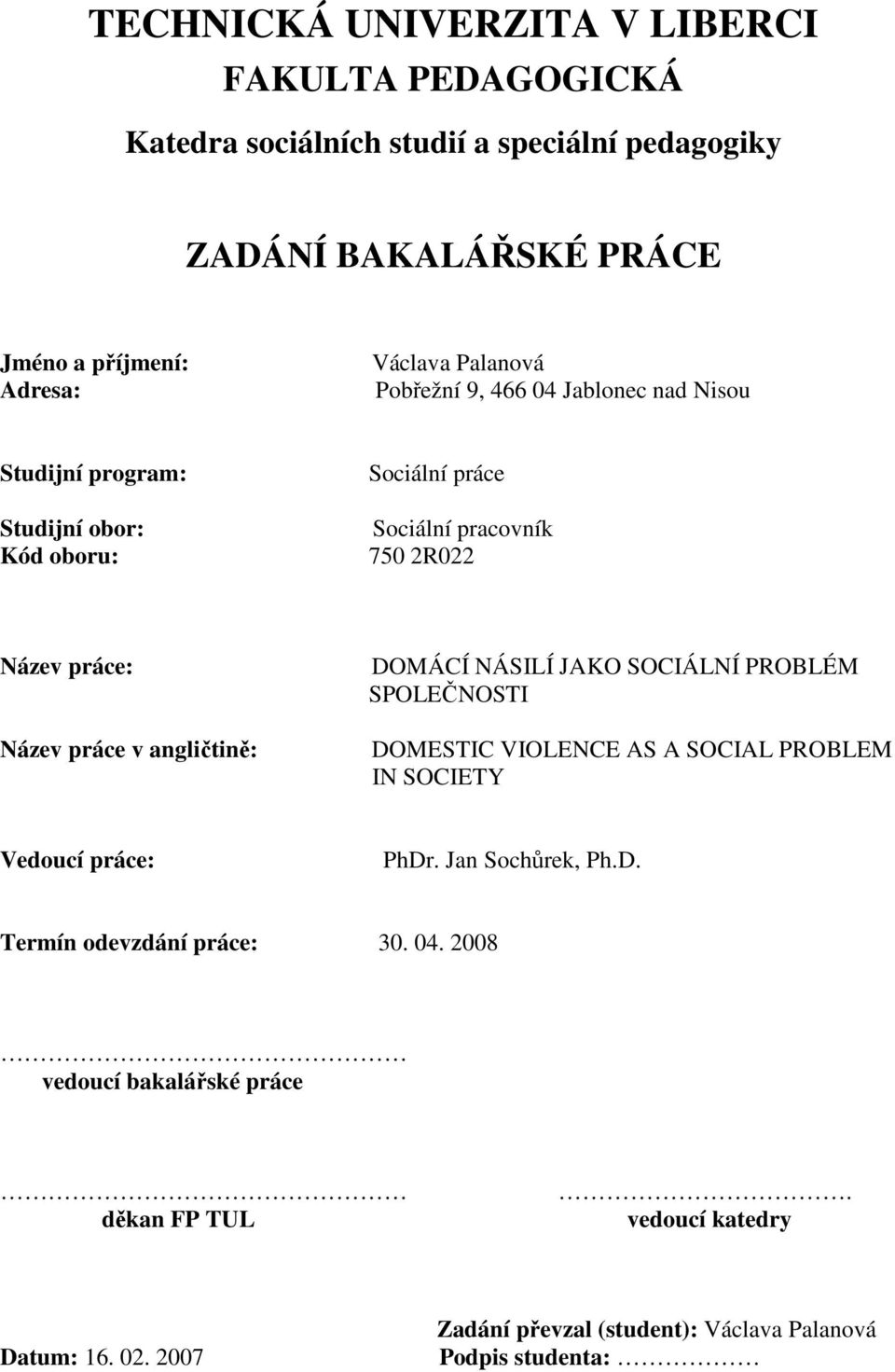 v angličtině: DOMÁCÍ NÁSILÍ JAKO SOCIÁLNÍ PROBLÉM SPOLEČNOSTI DOMESTIC VIOLENCE AS A SOCIAL PROBLEM IN SOCIETY Vedoucí práce: PhDr. Jan Sochůrek, Ph.D. Termín odevzdání práce: 30.