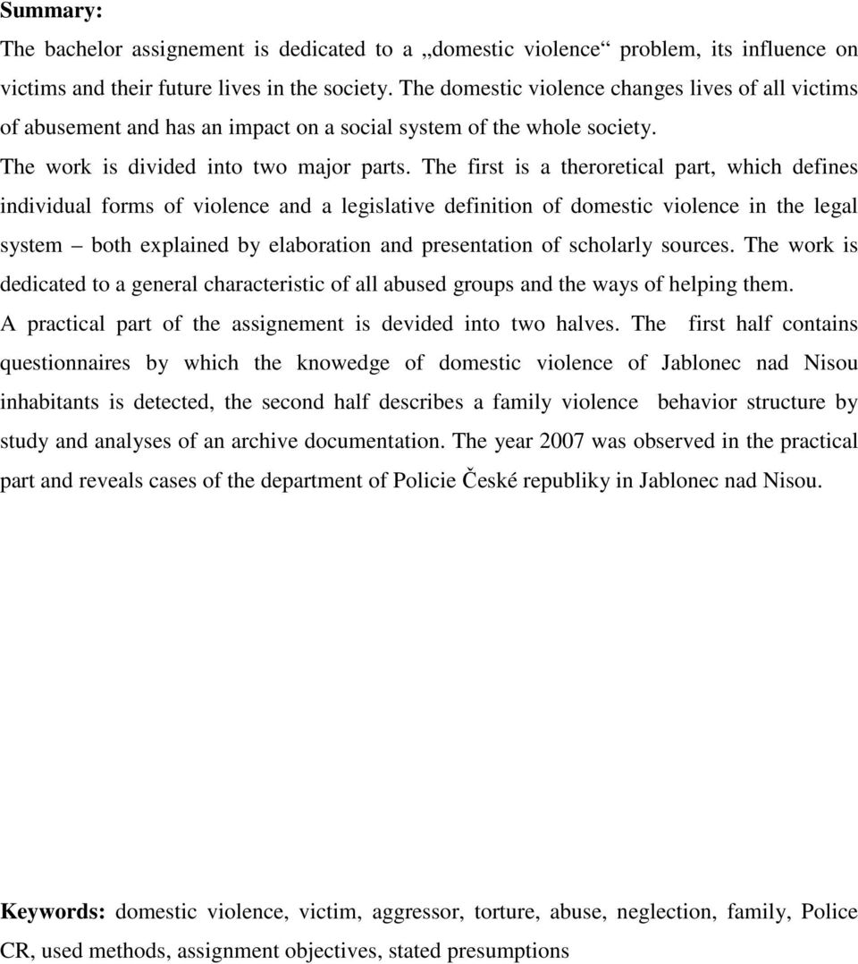 The first is a theroretical part, which defines individual forms of violence and a legislative definition of domestic violence in the legal system both explained by elaboration and presentation of