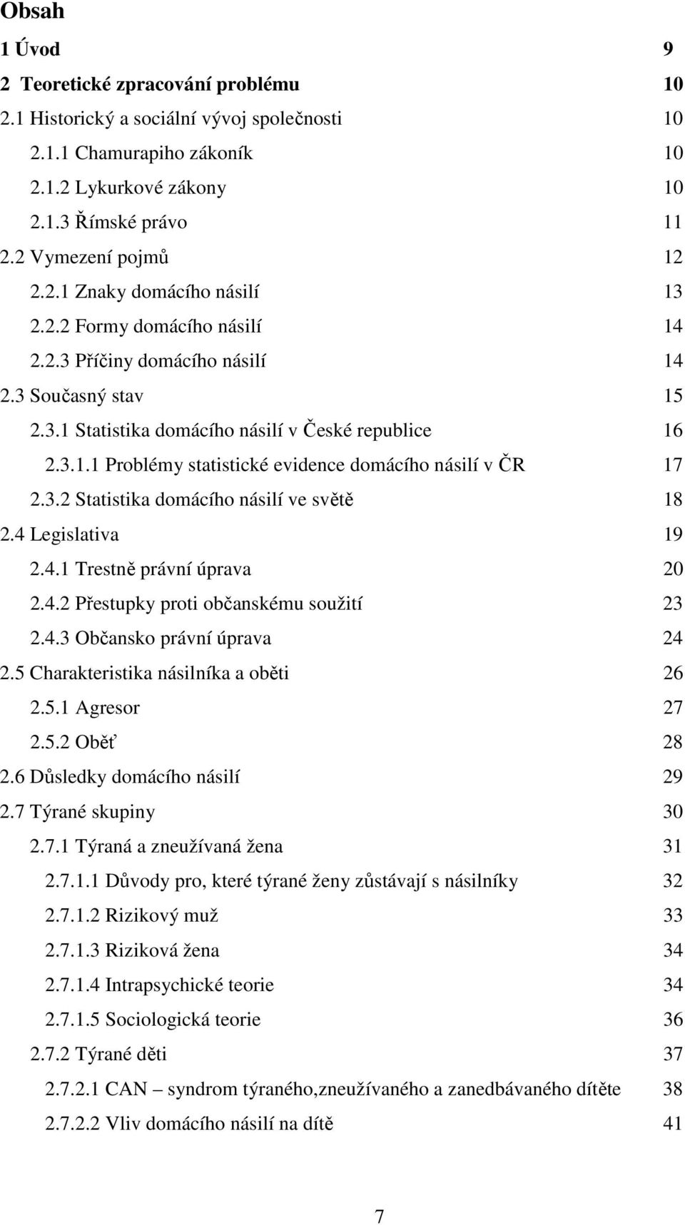 3.2 Statistika domácího násilí ve světě 18 2.4 Legislativa 19 2.4.1 Trestně právní úprava 20 2.4.2 Přestupky proti občanskému soužití 23 2.4.3 Občansko právní úprava 24 2.