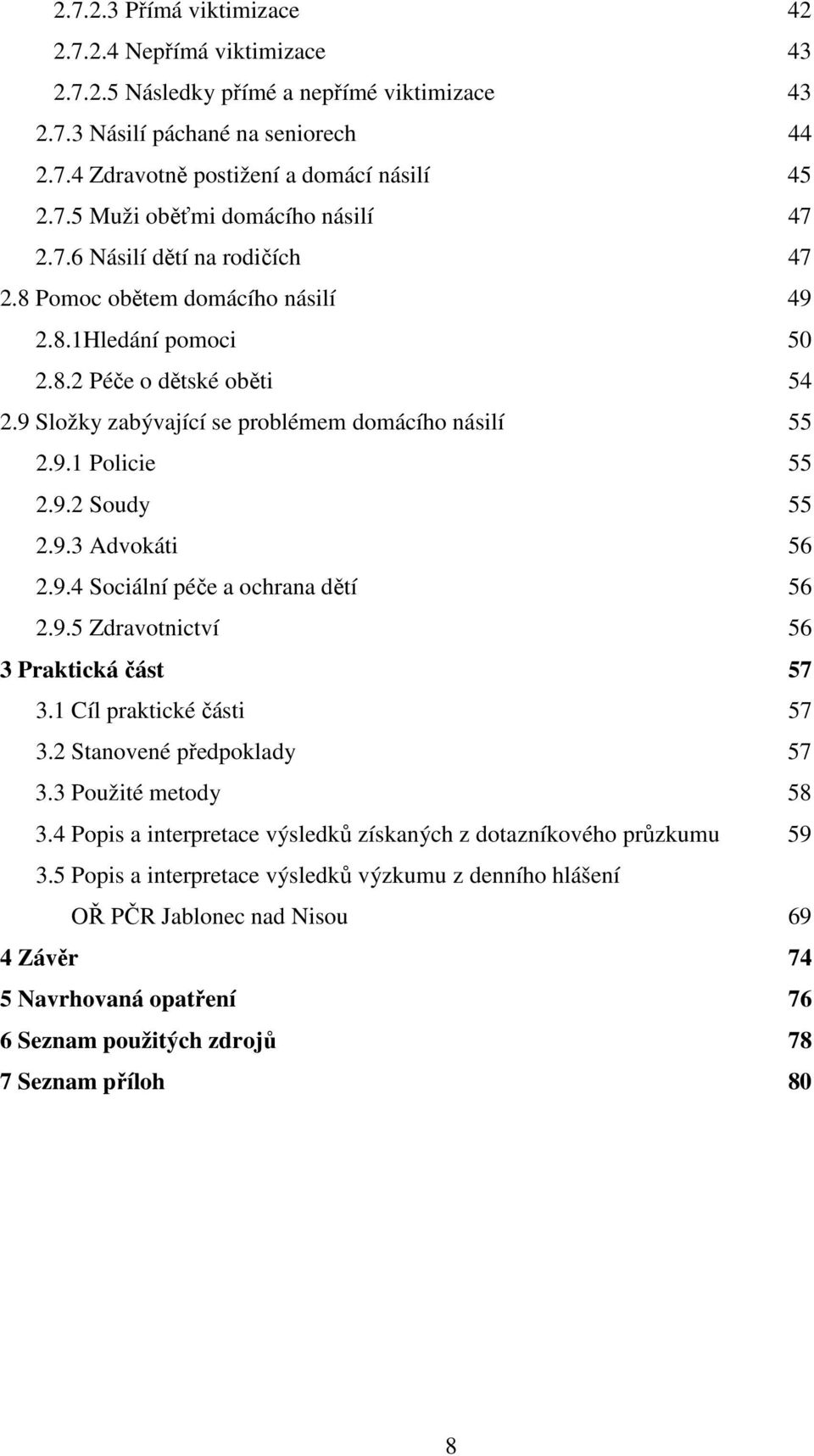 9.3 Advokáti 56 2.9.4 Sociální péče a ochrana dětí 56 2.9.5 Zdravotnictví 56 3 Praktická část 57 3.1 Cíl praktické části 57 3.2 Stanovené předpoklady 57 3.3 Použité metody 58 3.