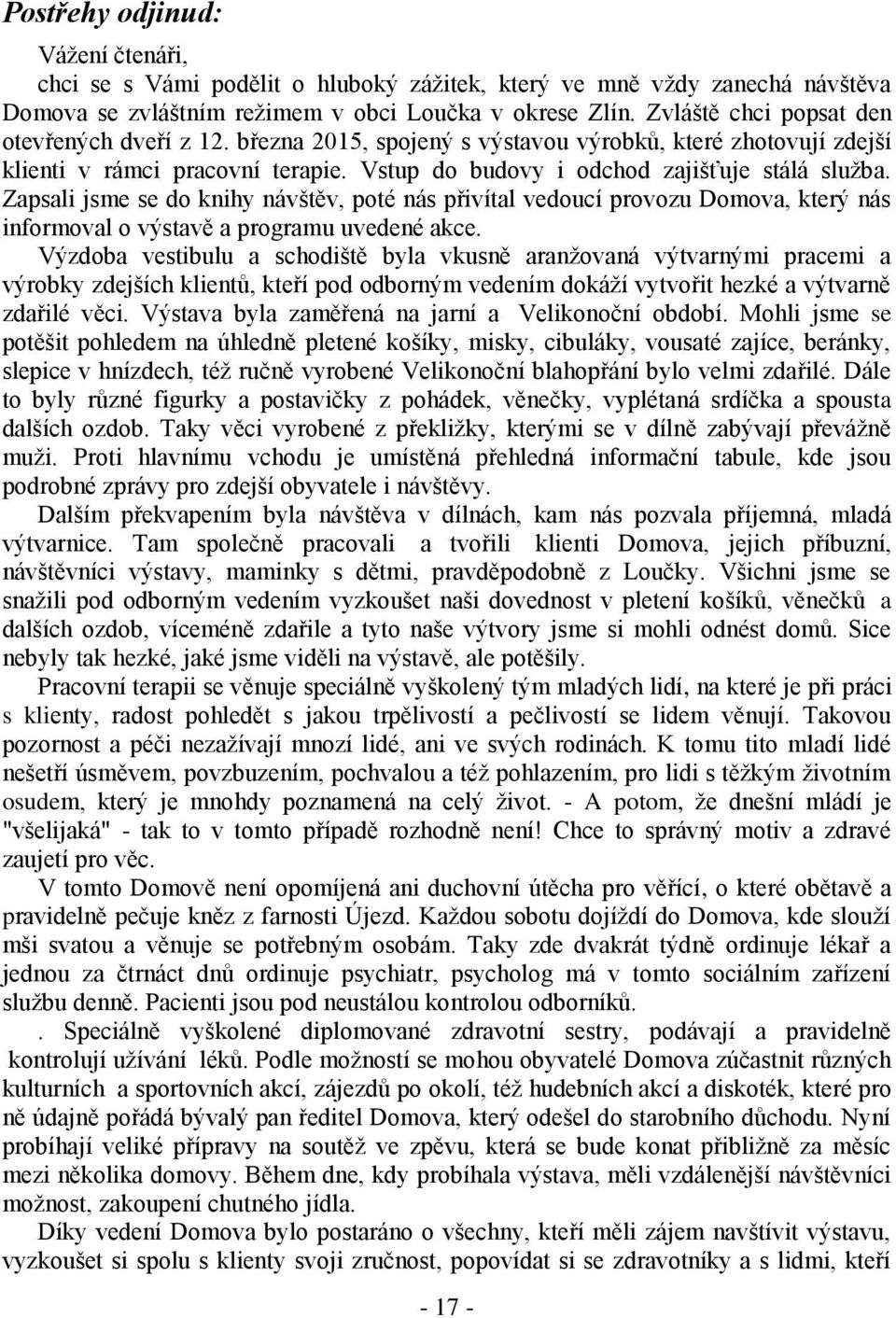 Zapsali jsme se do knihy návštěv, poté nás přivítal vedoucí provozu Domova, který nás informoval o výstavě a programu uvedené akce.