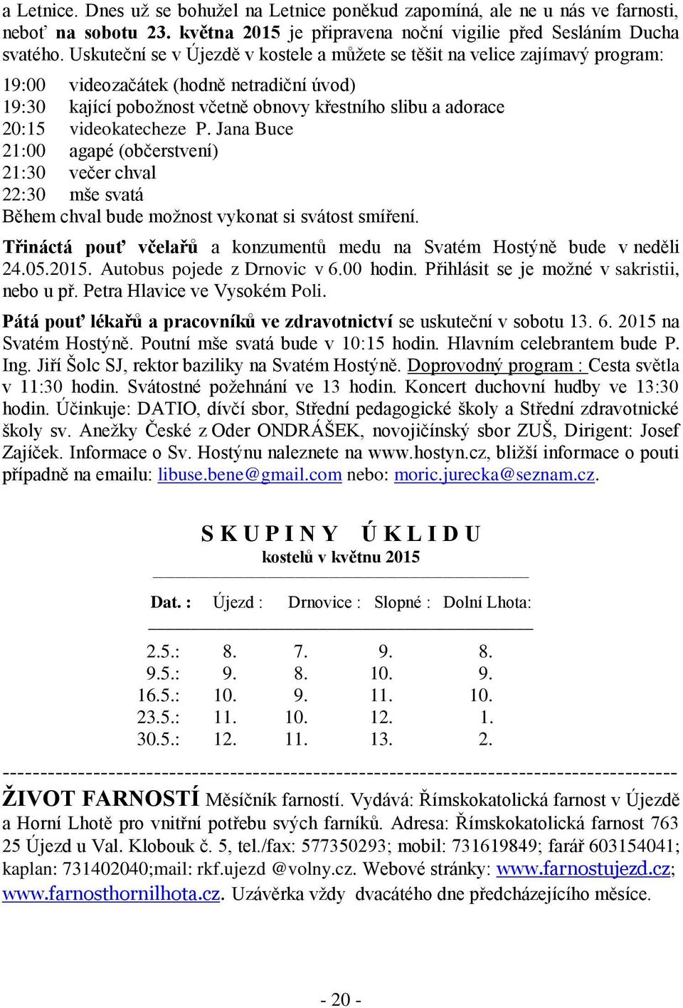 videokatecheze P. Jana Buce 21:00 agapé (občerstvení) 21:30 večer chval 22:30 mše svatá Během chval bude možnost vykonat si svátost smíření.