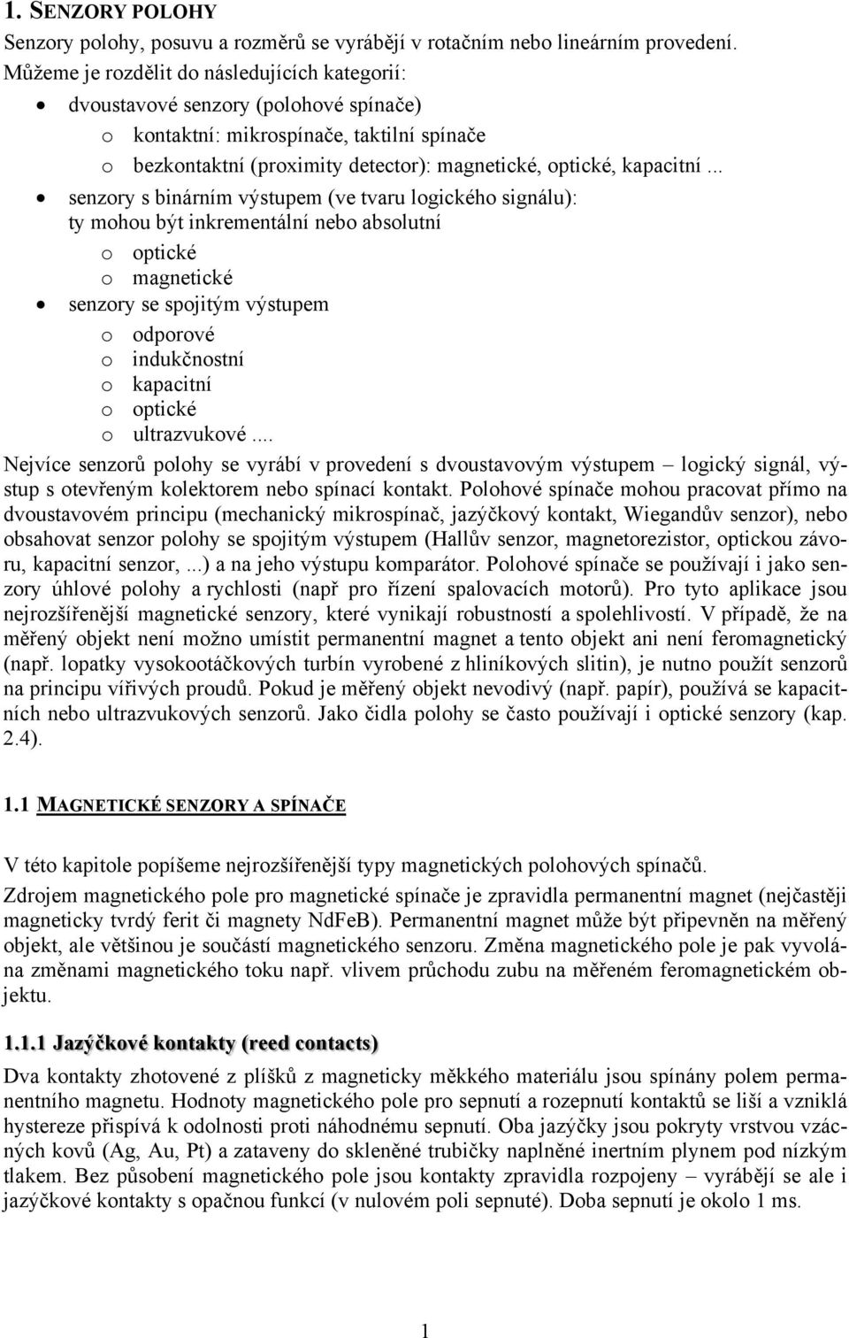 .. senzory s binárním výstupem (ve tvaru logického signálu): ty mohou být inkrementální nebo absolutní o optické o magnetické senzory se spojitým výstupem o oporové o inukčnostní o kapacitní o