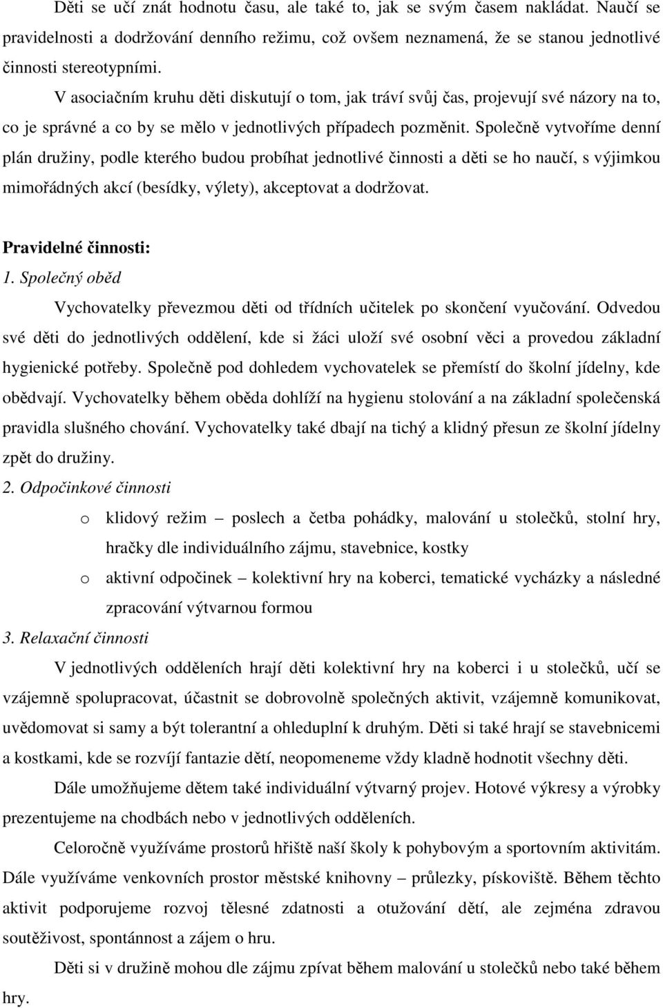 Společně vytvoříme denní plán družiny, podle kterého budou probíhat jednotlivé činnosti a děti se ho naučí, s výjimkou mimořádných akcí (besídky, výlety), akceptovat a dodržovat.