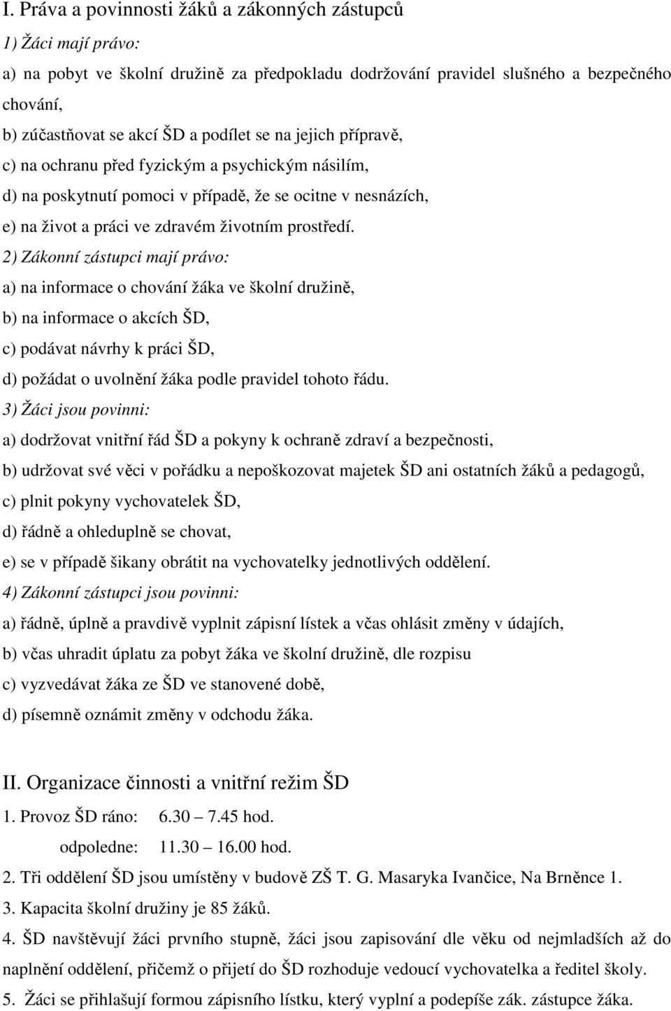 2) Zákonní zástupci mají právo: a) na informace o chování žáka ve školní družině, b) na informace o akcích ŠD, c) podávat návrhy k práci ŠD, d) požádat o uvolnění žáka podle pravidel tohoto řádu.