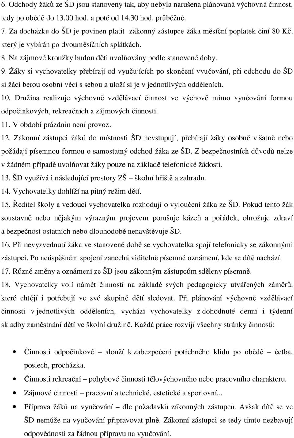 Žáky si vychovatelky přebírají od vyučujících po skončení vyučování, při odchodu do ŠD si žáci berou osobní věci s sebou a uloží si je v jednotlivých odděleních. 10.