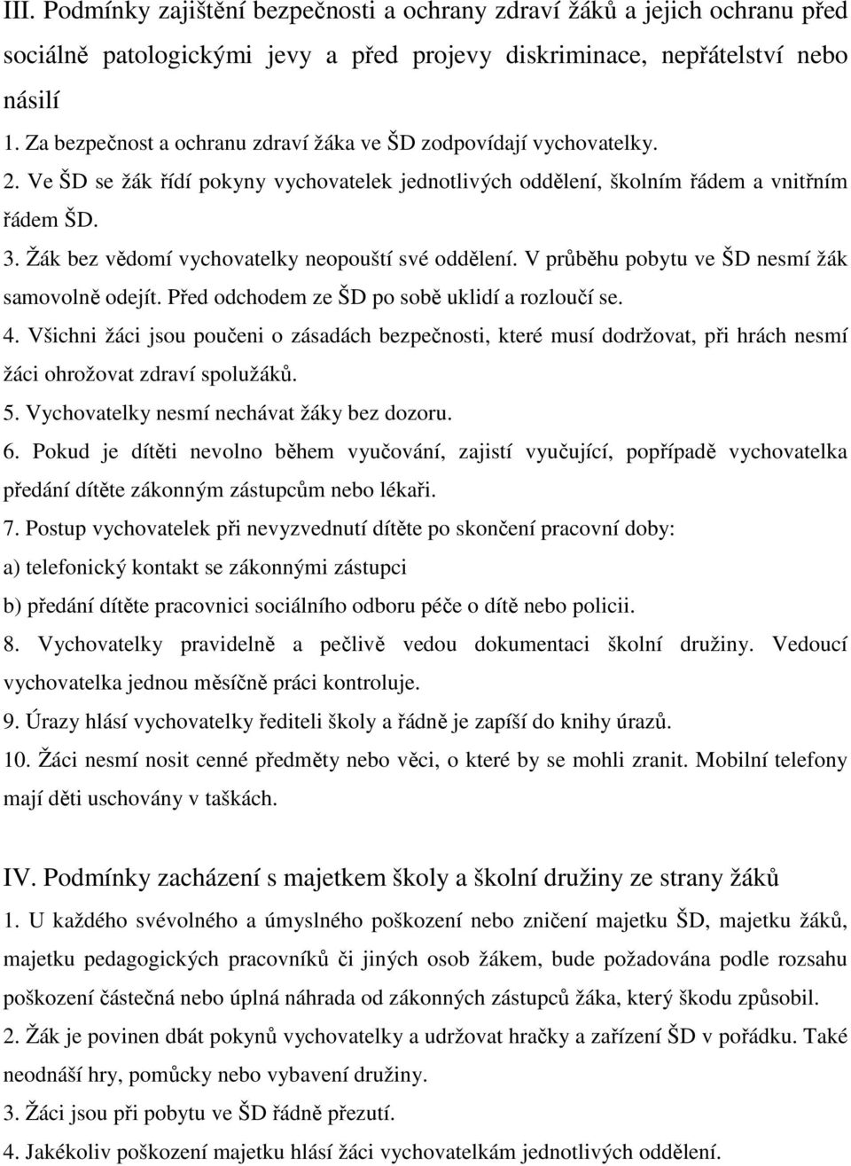 Žák bez vědomí vychovatelky neopouští své oddělení. V průběhu pobytu ve ŠD nesmí žák samovolně odejít. Před odchodem ze ŠD po sobě uklidí a rozloučí se. 4.