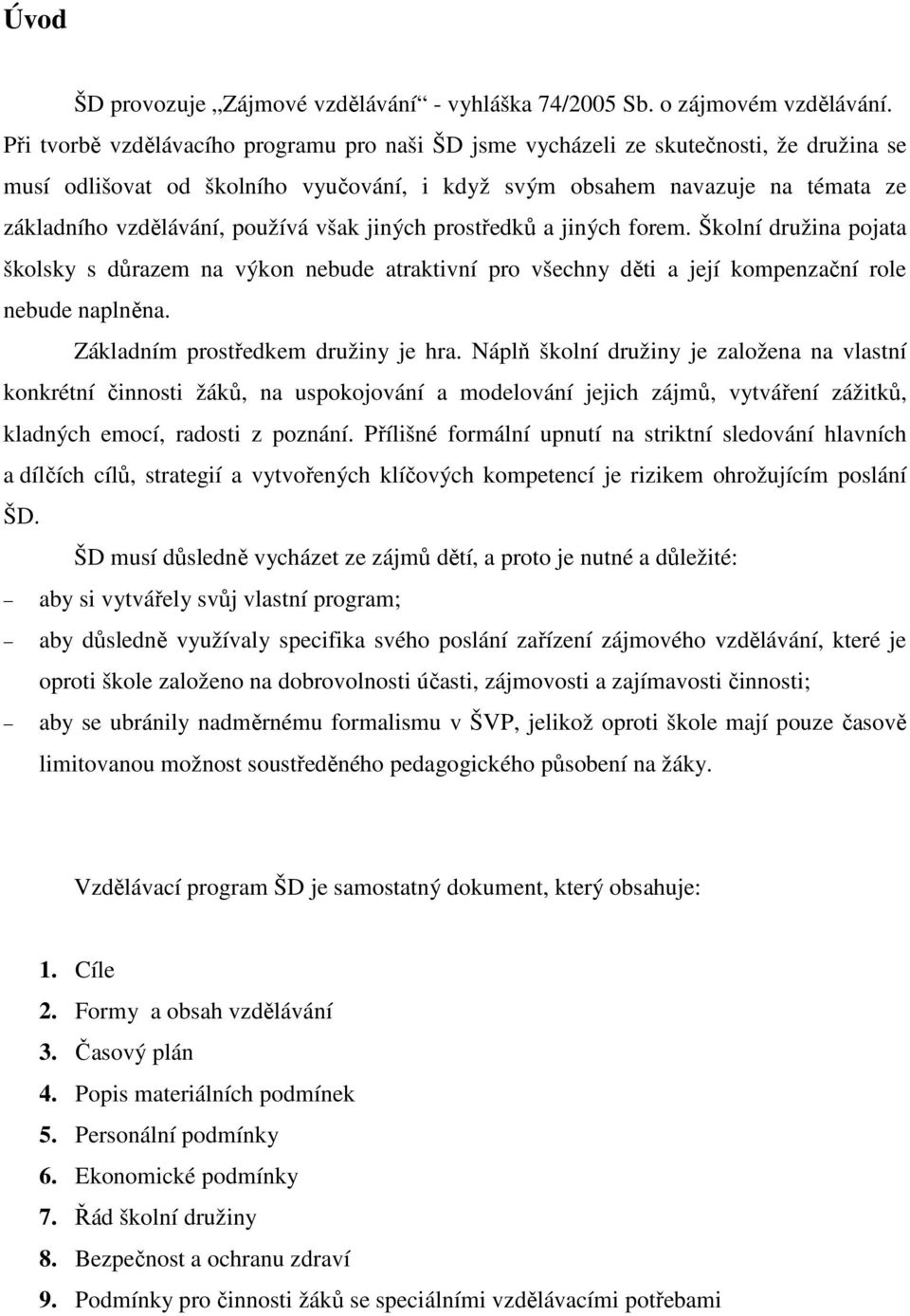 používá však jiných prostředků a jiných forem. Školní družina pojata školsky s důrazem na výkon nebude atraktivní pro všechny děti a její kompenzační role nebude naplněna.