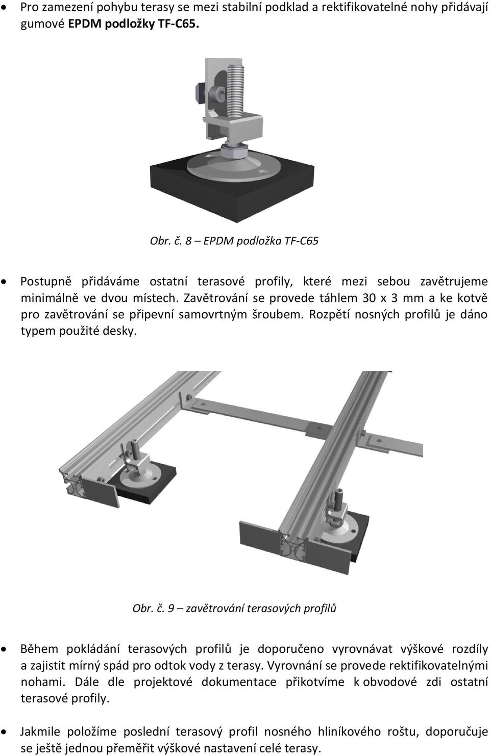 Zavětrování se provede táhlem 30 x 3 mm a ke kotvě pro zavětrování se připevní samovrtným šroubem. Rozpětí nosných profilů je dáno typem použité desky. Obr. č.