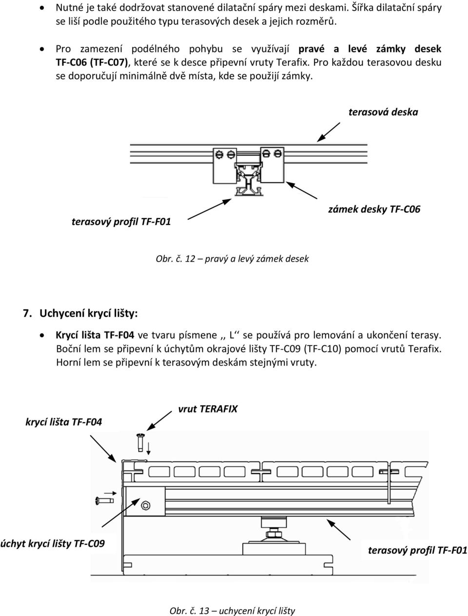 Pro každou terasovou desku se doporučují minimálně dvě místa, kde se použijí zámky. terasová deska terasový profil TF-F01 zámek desky TF-C06 Obr. č. 12 pravý a levý zámek desek 7.