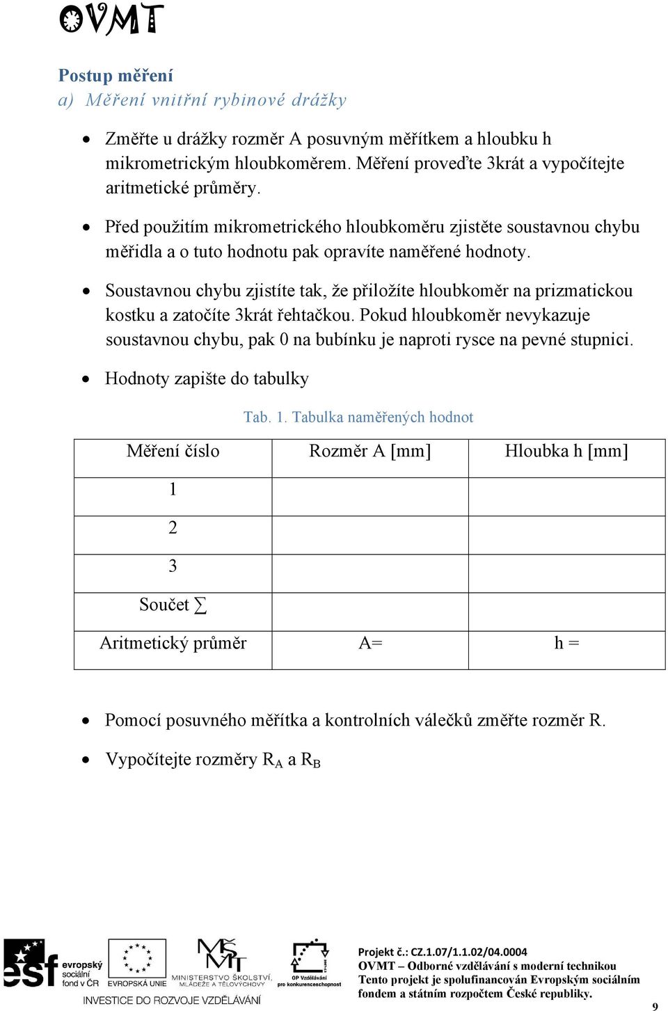 Soustavnou chybu zjistíte tak, že přiložíte hloubkoměr na prizmatickou kostku a zatočíte 3krát řehtačkou.