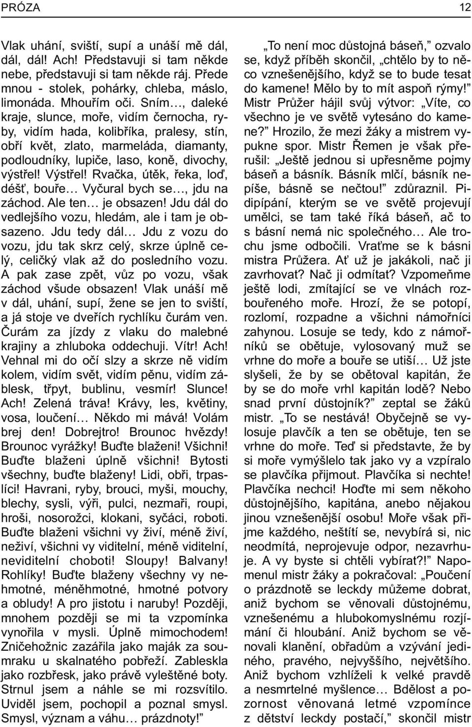 Rvaèka, útìk, øeka, loï, déš, bouøe Vyèural bych se, jdu na záchod. Ale ten je obsazen! Jdu dál do vedlejšího vozu, hledám, ale i tam je obsazeno.