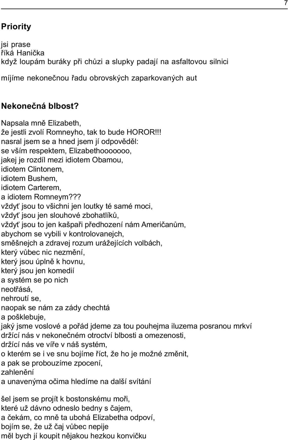 !! nasral jsem se a hned jsem jí odpovìdìl: se vším respektem, Elizabethooooooo, jakej je rozdíl mezi idiotem Obamou, idiotem Clintonem, idiotem Bushem, idiotem Carterem, a idiotem Romneym?