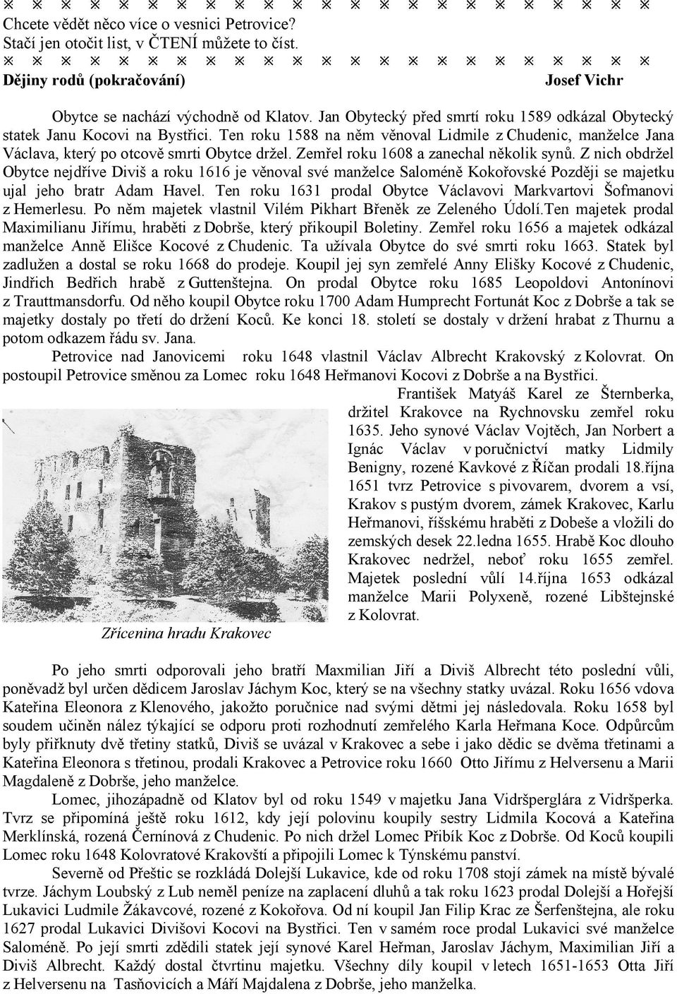 Zemřel roku 1608 a zanechal několik synů. Z nich obdržel Obytce nejdříve Diviš a roku 1616 je věnoval své manželce Saloméně Kokořovské Později se majetku ujal jeho bratr Adam Havel.