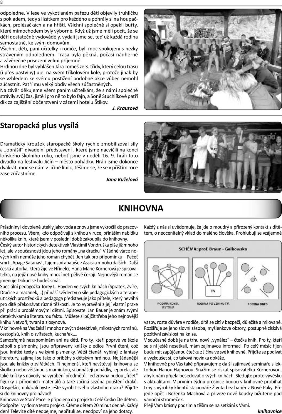 Všichni, děti, paní učitelky i rodiče, byli moc spokojeni s hezky stráveným odpolednem. Trasa byla pěkná, počasí nádherné a závěrečné posezení velmi příjemné. Hrdinou dne byl vyhlášen Jára Tomeš ze 3.