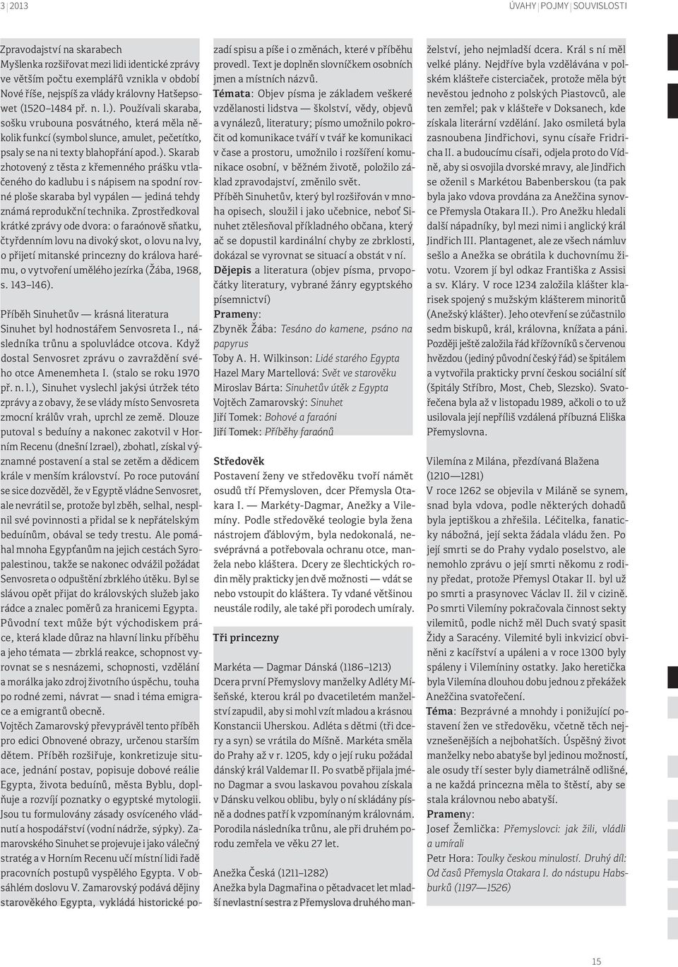 Zprostředkoval krátké zprávy ode dvora: o faraónově sňatku, čtyřdenním lovu na divoký skot, o lovu na lvy, o přijetí mitanské princezny do králova harému, o vytvoření umělého jezírka (Žába, 1968, s.