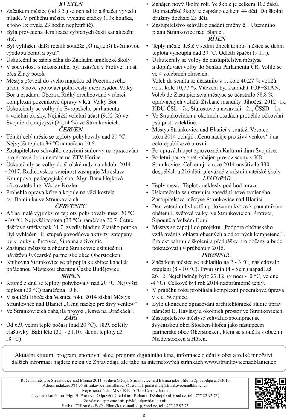 V souvislosti s rekonstrukcí byl uzavřen v Protivci most přes Zlatý potok.