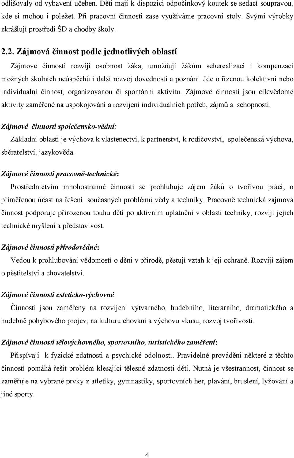 2. Zájmová činnost podle jednotlivých oblastí Zájmové činnosti rozvíjí osobnost žáka, umožňují žákům seberealizaci i kompenzaci možných školních neúspěchů i další rozvoj dovedností a poznání.