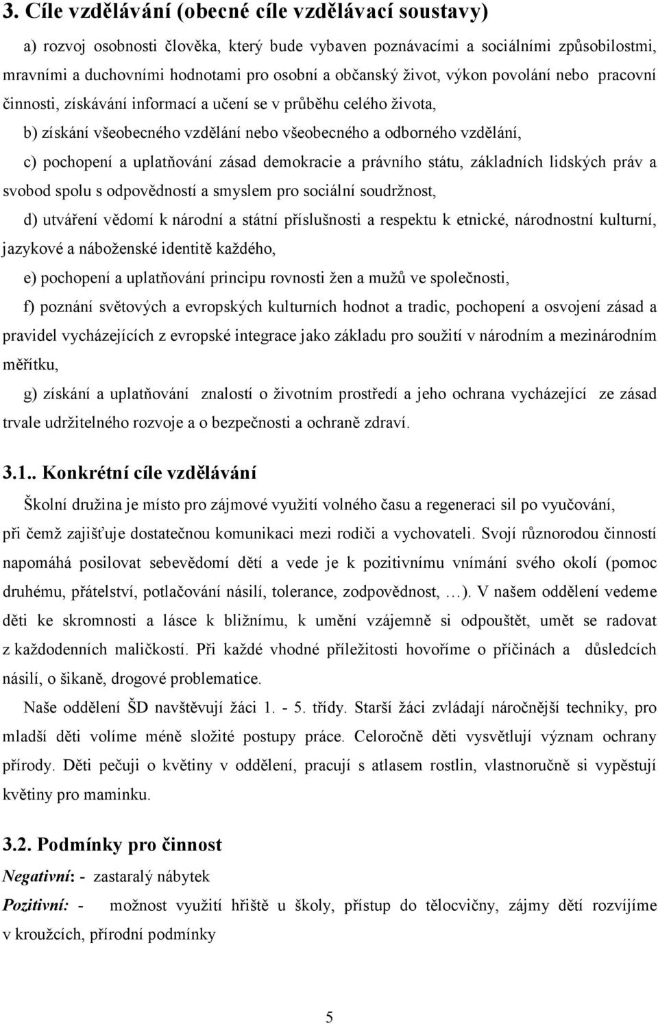 zásad demokracie a právního státu, základních lidských práv a svobod spolu s odpovědností a smyslem pro sociální soudržnost, d) utváření vědomí k národní a státní příslušnosti a respektu k etnické,