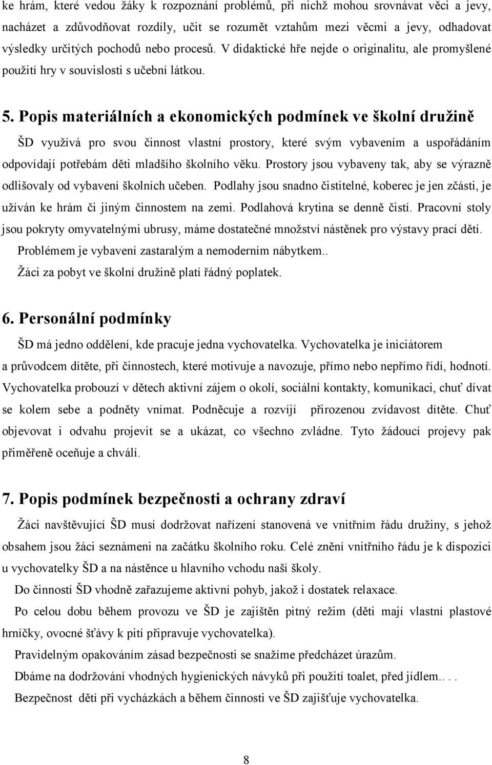 Popis materiálních a ekonomických podmínek ve školní družině ŠD využívá pro svou činnost vlastní prostory, které svým vybavením a uspořádáním odpovídají potřebám děti mladšího školního věku.