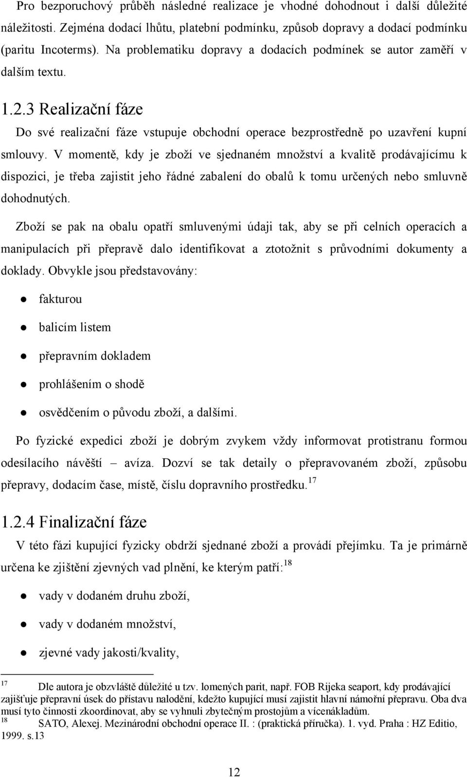 V momentě, kdy je zboží ve sjednaném množství a kvalitě prodávajícímu k dispozici, je třeba zajistit jeho řádné zabalení do obalů k tomu určených nebo smluvně dohodnutých.