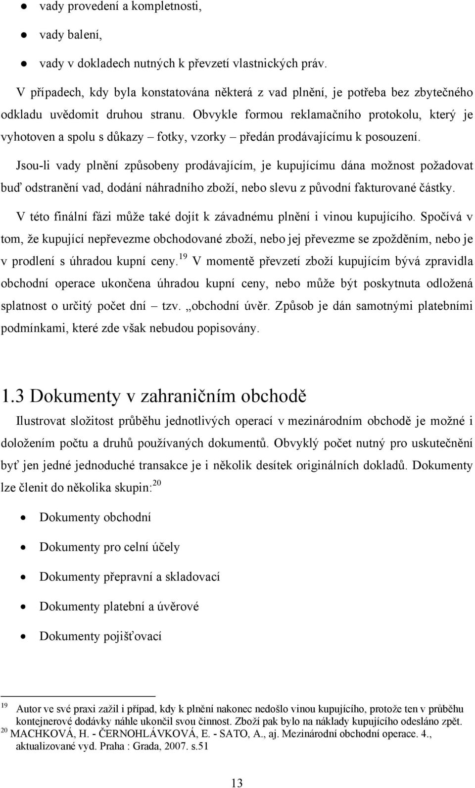 Obvykle formou reklamačního protokolu, který je vyhotoven a spolu s důkazy fotky, vzorky předán prodávajícímu k posouzení.