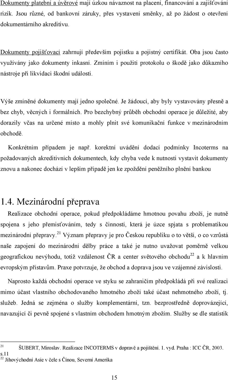 Zmíním i použití protokolu o škodě jako důkazního nástroje při likvidaci škodní události. Výše zmíněné dokumenty mají jedno společné.