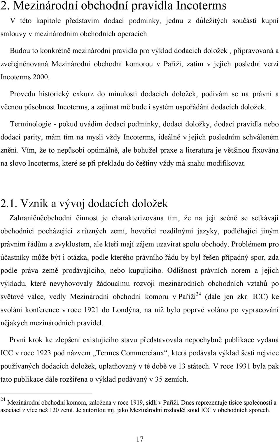 Provedu historický exkurz do minulosti dodacích doložek, podívám se na právní a věcnou působnost Incoterms, a zajímat mě bude i systém uspořádání dodacích doložek.