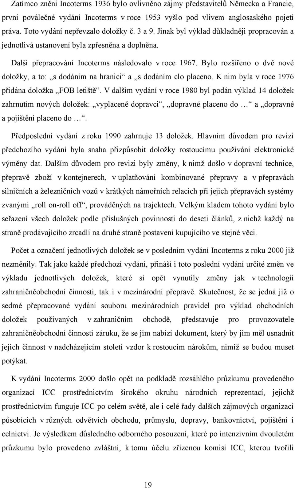 Bylo rozšířeno o dvě nové doložky, a to: s dodáním na hranici a s dodáním clo placeno. K nim byla v roce 1976 přidána doložka FOB letiště.