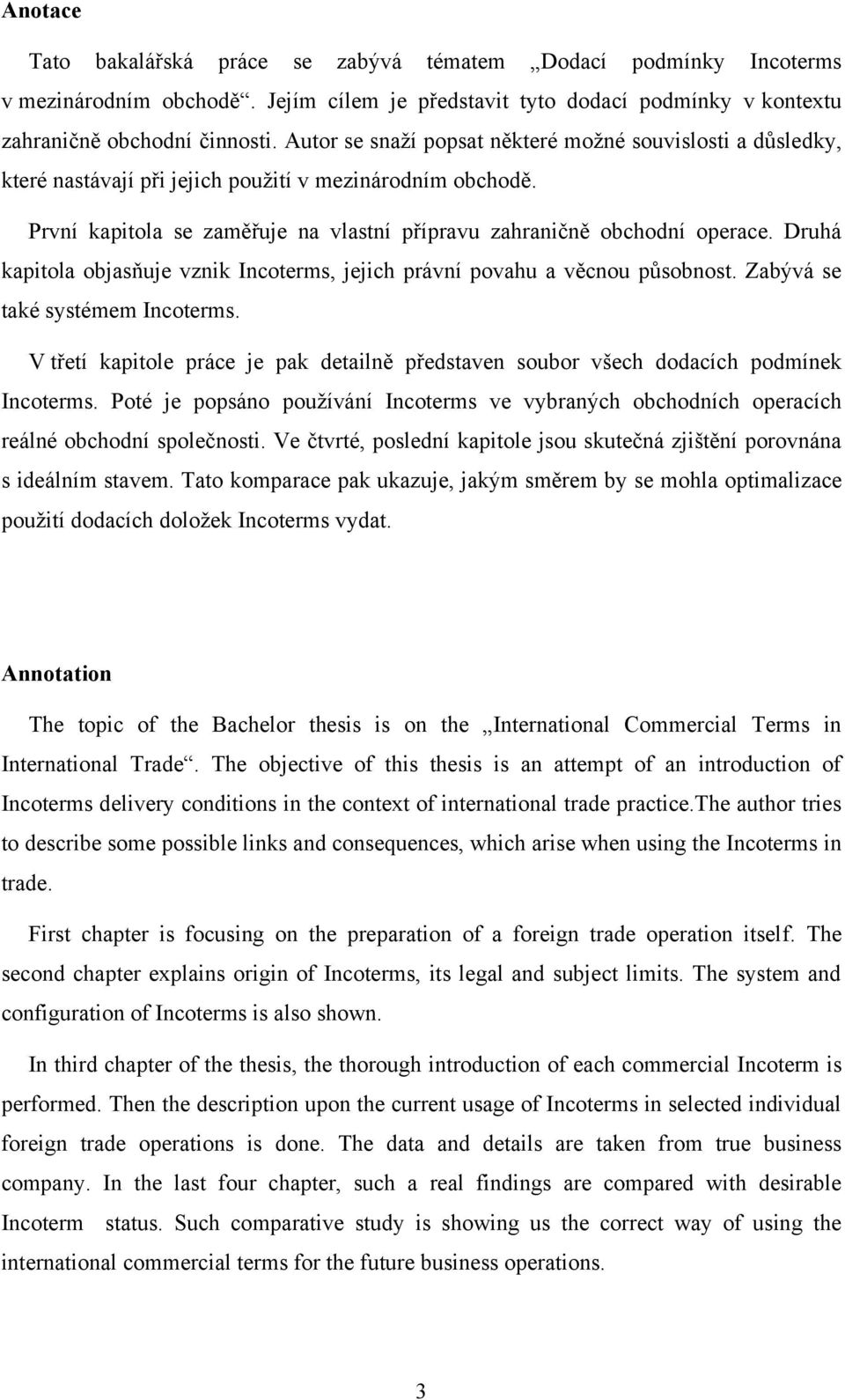 Druhá kapitola objasňuje vznik Incoterms, jejich právní povahu a věcnou působnost. Zabývá se také systémem Incoterms.