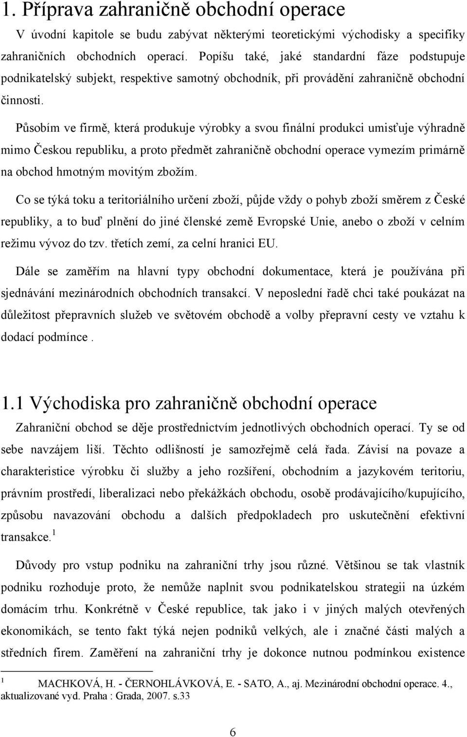 Působím ve firmě, která produkuje výrobky a svou finální produkci umisťuje výhradně mimo Českou republiku, a proto předmět zahraničně obchodní operace vymezím primárně na obchod hmotným movitým