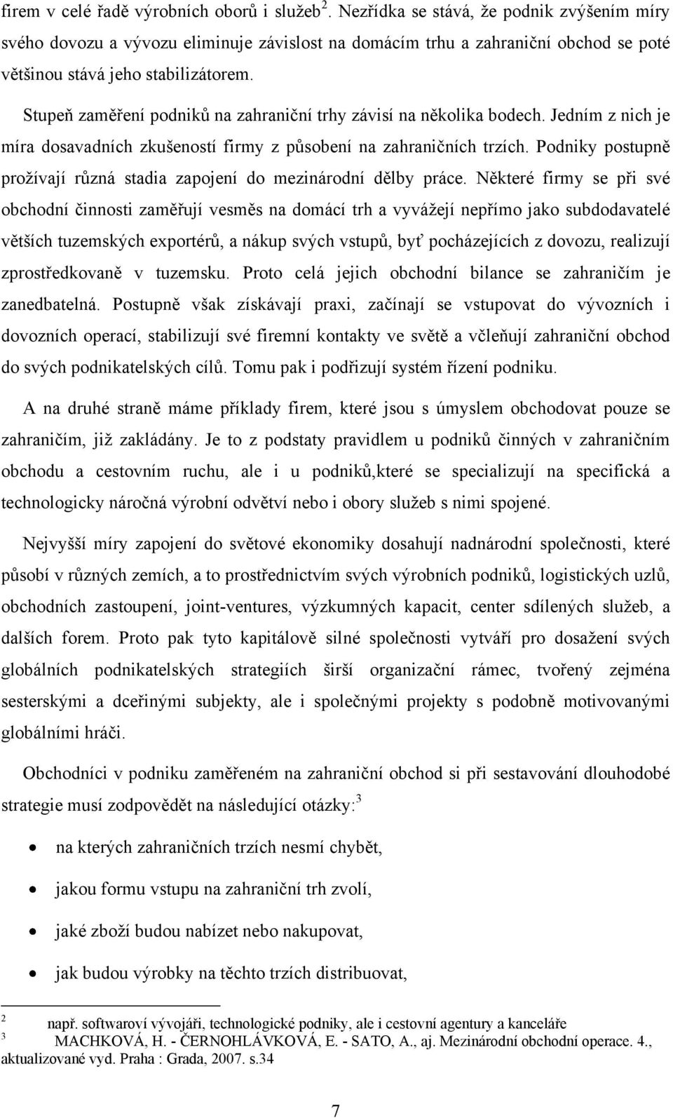 Stupeň zaměření podniků na zahraniční trhy závisí na několika bodech. Jedním z nich je míra dosavadních zkušeností firmy z působení na zahraničních trzích.