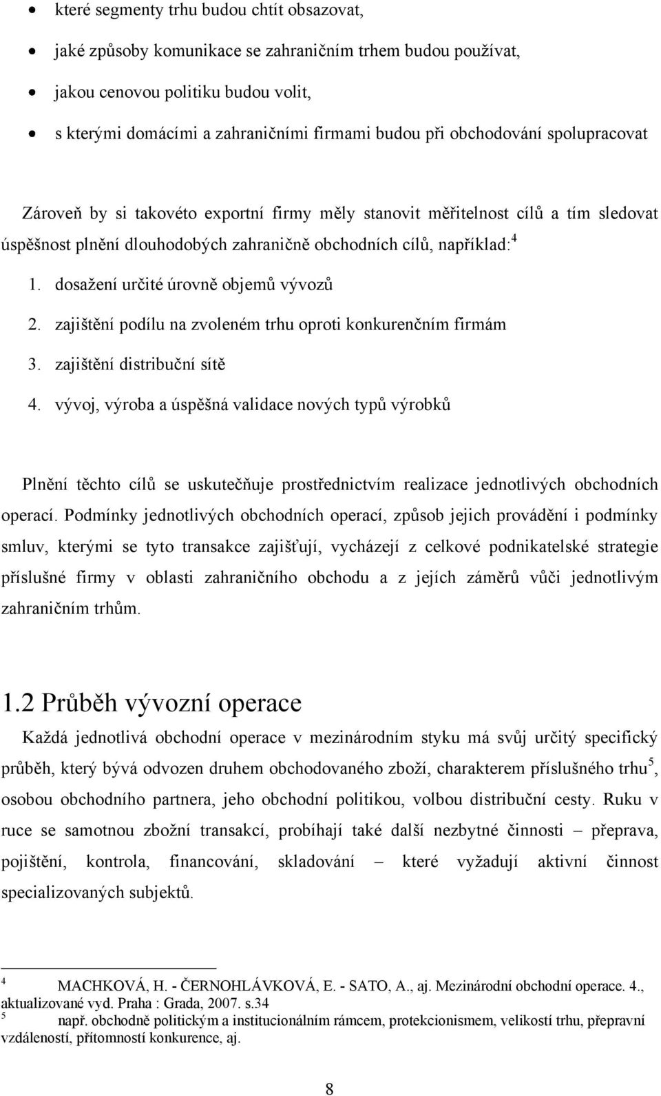 dosažení určité úrovně objemů vývozů 2. zajištění podílu na zvoleném trhu oproti konkurenčním firmám 3. zajištění distribuční sítě 4.