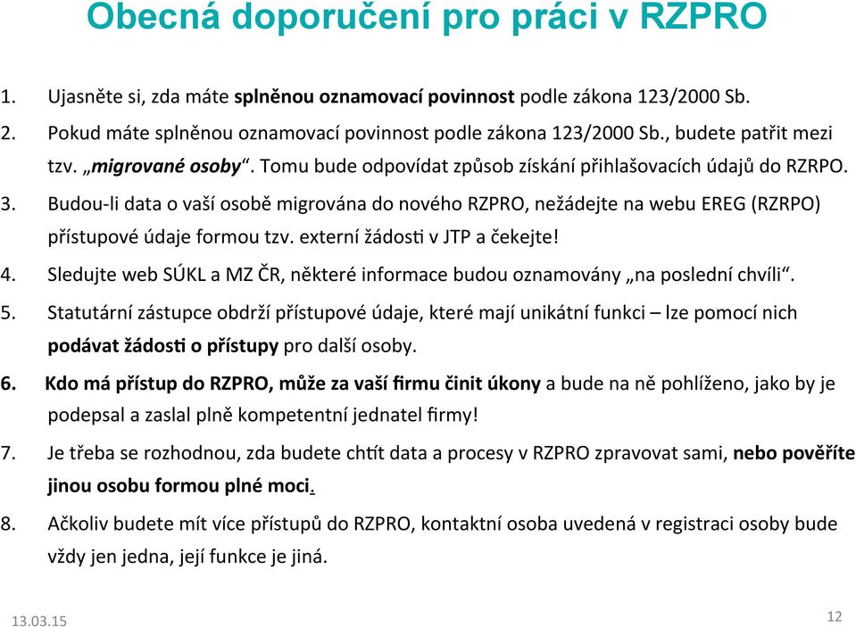 Budou- li data o vaší osobě migrována do nového RZPRO, nežádejte na webu EREG (RZRPO) přístupové údaje formou tzv. externí žádosg v JTP a čekejte! 4.