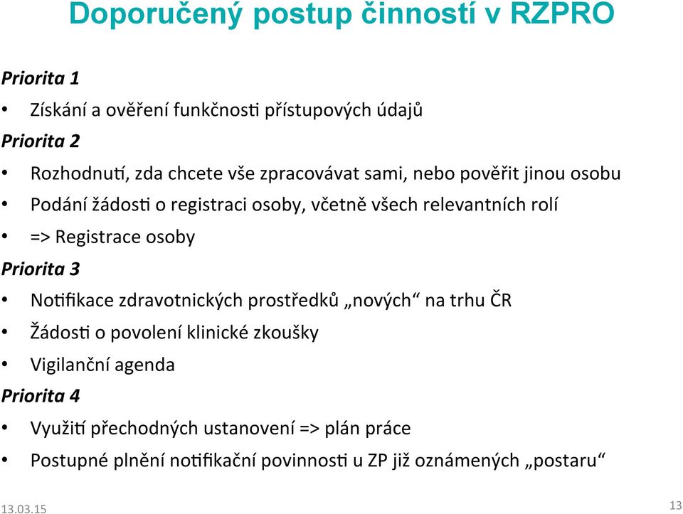 osoby Priorita 3 NoGfikace zdravotnických prostředků nových na trhu ČR ŽádosG o povolení klinické zkoušky Vigilanční agenda