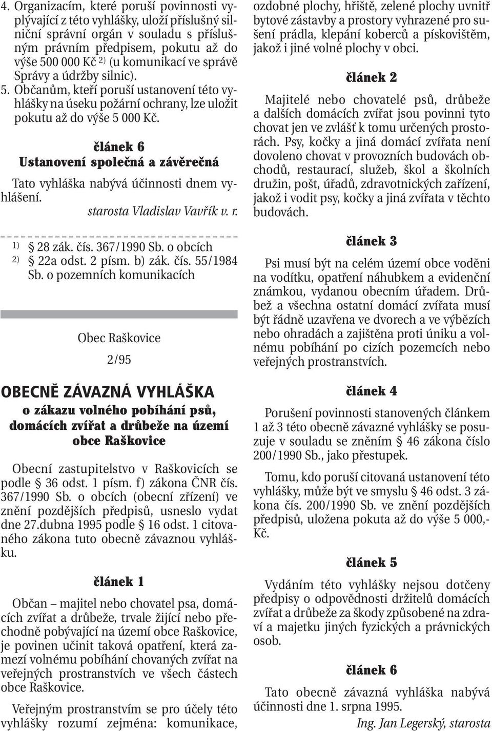 článek 6 Ustanovení společná a závěrečná Tato vyhláška nabývá účinnosti dnem vyhlášení. starosta Vladislav Vavřík v. r. 1) 28 zák. čís. 367/1990 Sb. o obcích 2) 22a odst. 2 písm. b) zák. čís. 55/1984 Sb.