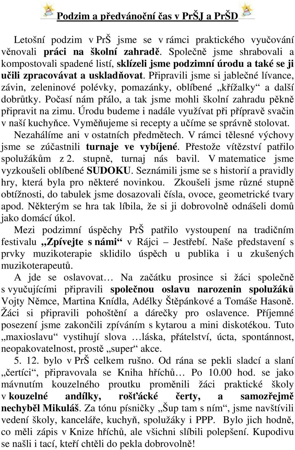 Připravili jsme si jablečné lívance, závin, zeleninové polévky, pomazánky, oblíbené křížalky a další dobrůtky. Počasí nám přálo, a tak jsme mohli školní zahradu pěkně připravit na zimu.