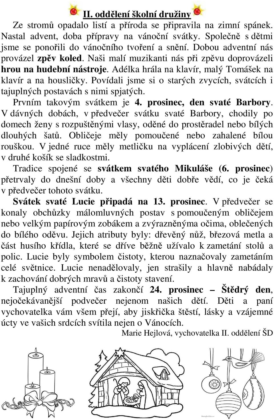 Adélka hrála na klavír, malý Tomášek na klavír a na housličky. Povídali jsme si o starých zvycích, svátcích i tajuplných postavách s nimi spjatých. Prvním takovým svátkem je 4.